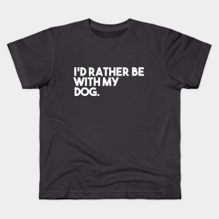 I'd Rather Be With My Dog Kids T-Shirt